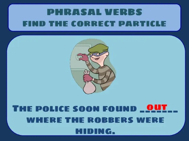 PHRASAL VERBS find the correct particle The police soon found