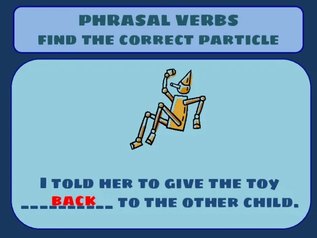 PHRASAL VERBS find the correct particle I told her to