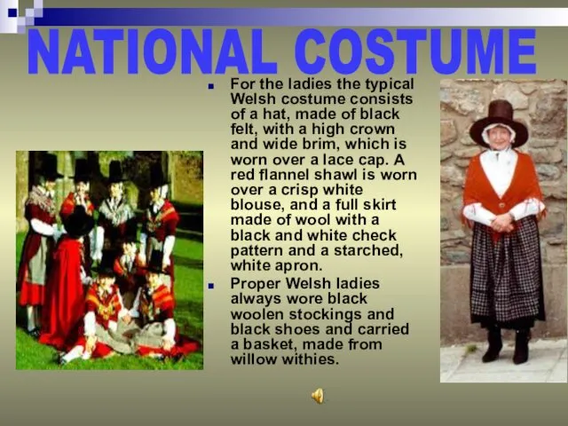 NATIONAL COSTUME For the ladies the typical Welsh costume consists