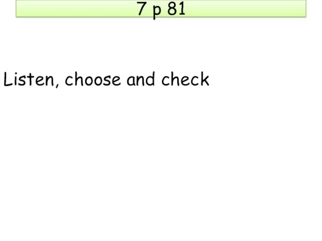 7 p 81 Listen, choose and check