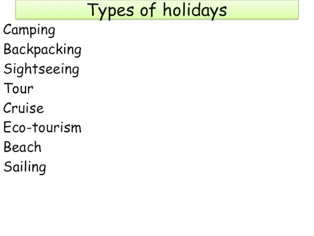 Types of holidays Camping Backpacking Sightseeing Tour Cruise Eco-tourism Beach Sailing