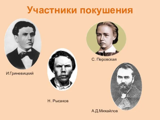 Участники покушения С. Перовская И.Гриневицкий Н. Рысаков А.Д.Михайлов