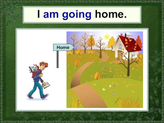 I I am going home. Home