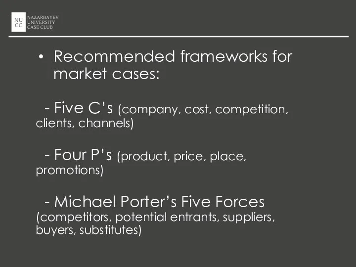 Recommended frameworks for market cases: - Five C’s (company, cost,