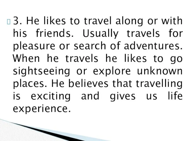 3. He likes to travel along or with his friends.