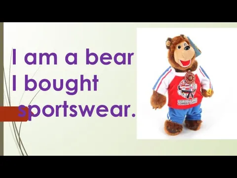 I am a bear I bought sportswear.