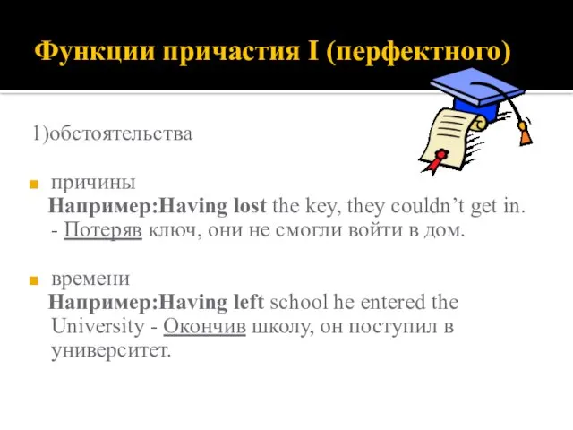 Функции причастия I (перфектного) 1)обстоятельства причины Например:Having lost the key, they couldn’t get