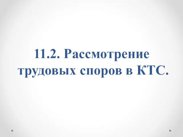 11.2. Рассмотрение трудовых споров в КТС.