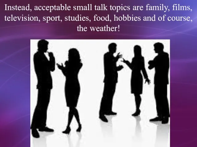 Instead, acceptable small talk topics are family, films, television, sport,