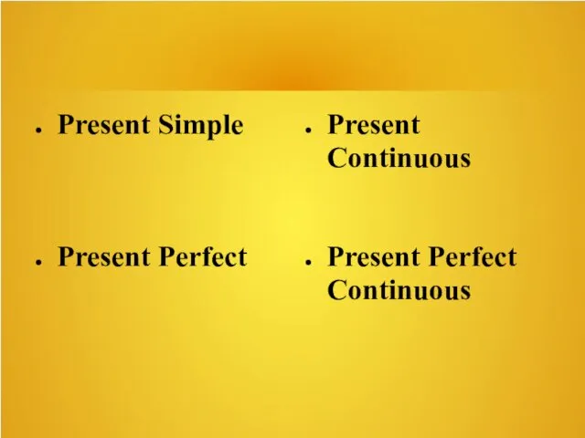 Present Simple Present Continuous Present Perfect Continuous Present Perfect