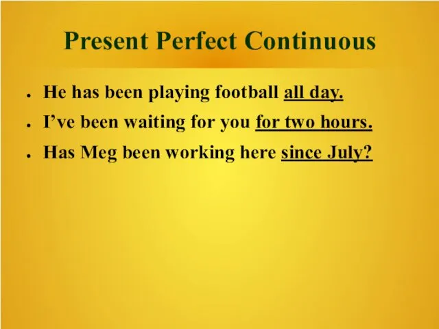 Present Perfect Continuous He has been playing football all day.