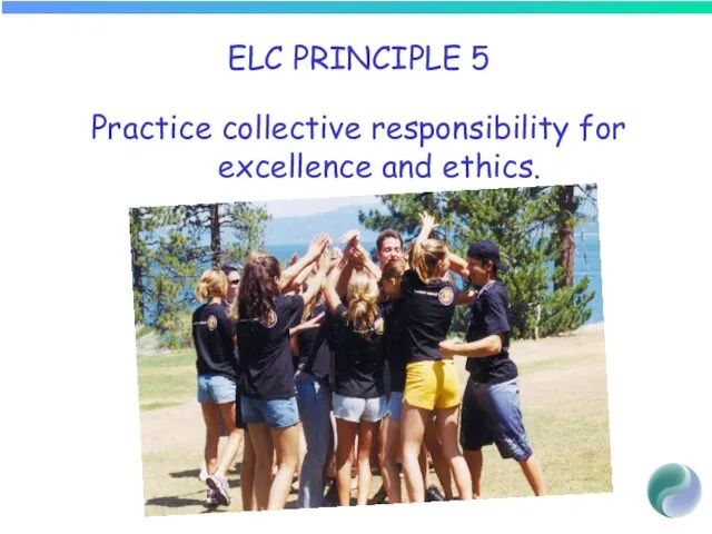 ELC PRINCIPLE 5 Practice collective responsibility for excellence and ethics.