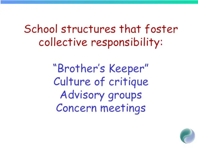 School structures that foster collective responsibility: “Brother’s Keeper” Culture of critique Advisory groups Concern meetings