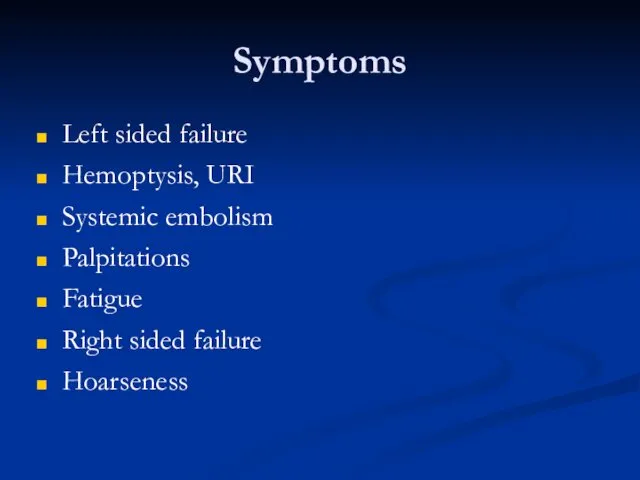 Symptoms Left sided failure Hemoptysis, URI Systemic embolism Palpitations Fatigue Right sided failure Hoarseness