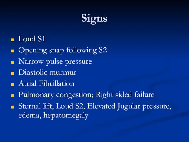Signs Loud S1 Opening snap following S2 Narrow pulse pressure Diastolic murmur Atrial
