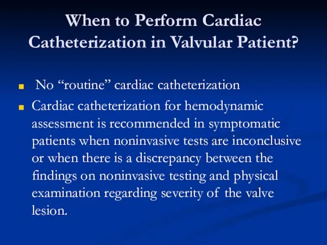 When to Perform Cardiac Catheterization in Valvular Patient? No “routine” cardiac catheterization Cardiac