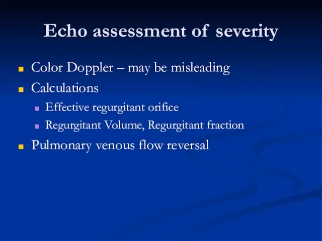 Echo assessment of severity Color Doppler – may be misleading Calculations Effective regurgitant