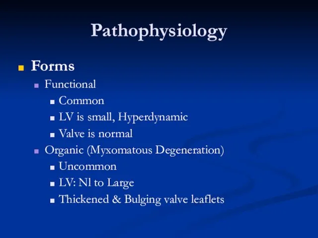 Pathophysiology Forms Functional Common LV is small, Hyperdynamic Valve is normal Organic (Myxomatous