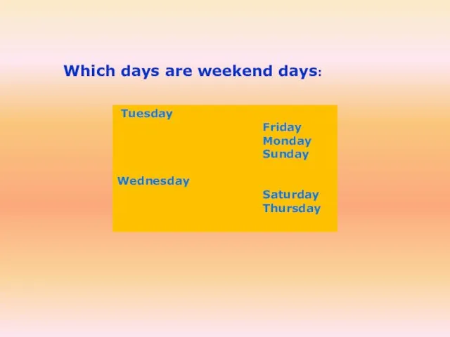 Tuesday Friday Monday Sunday Wednesday Saturday Thursday Which days are weekend days: