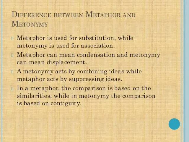 Difference between Metaphor and Metonymy Metaphor is used for substitution,