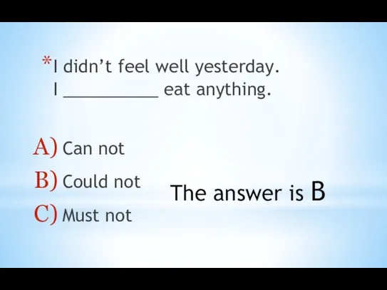 I didn’t feel well yesterday. I __________ eat anything. Can