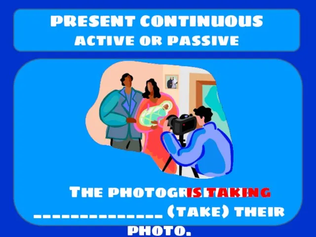 The photographer ______________ (take) their photo. PRESENT CONTINUOUS active or passive is taking