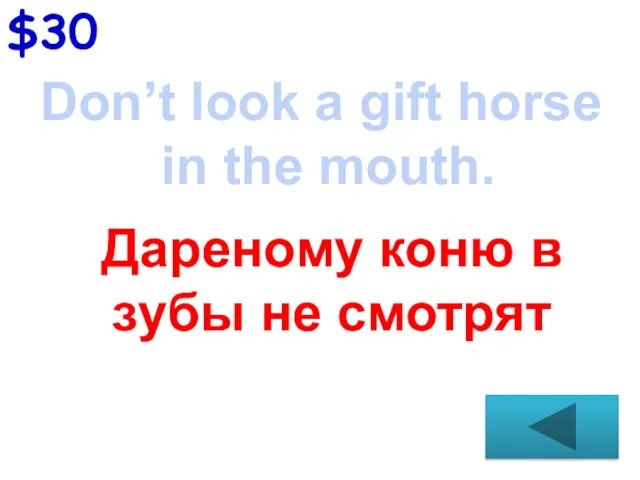 $30 Don’t look a gift horse in the mouth. Дареному коню в зубы не смотрят