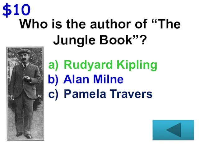 $10 Who is the author of “The Jungle Book”? Rudyard Kipling Alan Milne Pamela Travers