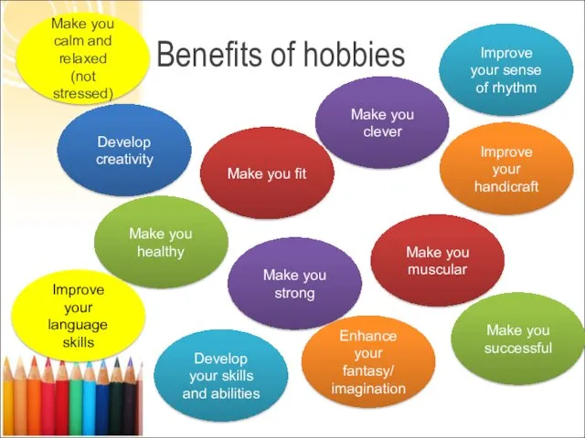 Benefits of hobbies Develop creativity Make you fit Make you