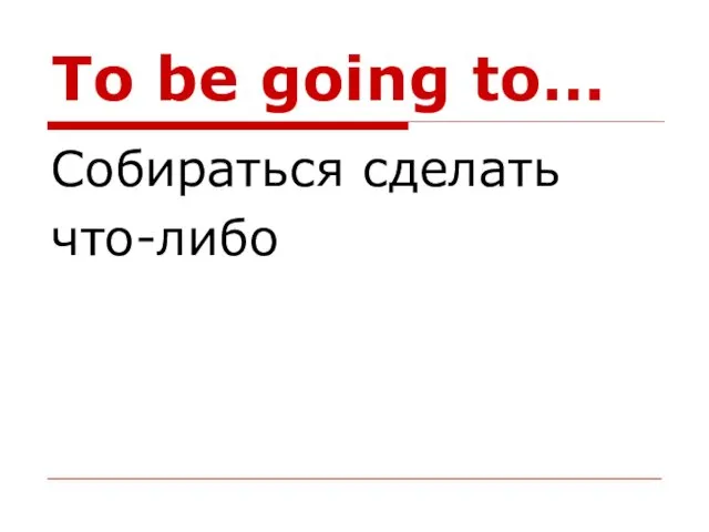 To be going to… Собираться сделать что-либо