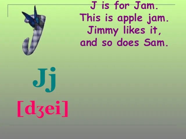 J is for Jam. This is apple jam. Jimmy likes it, and so