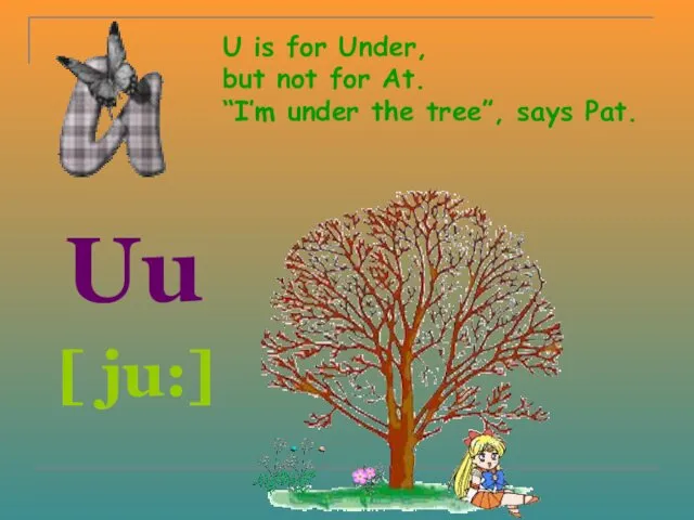 U is for Under, but not for At. “I’m under the tree”, says