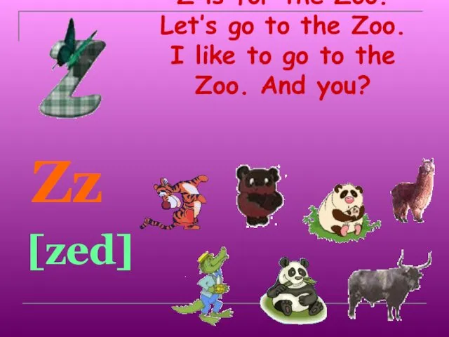 Z is for the Zoo. Let’s go to the Zoo. I like to