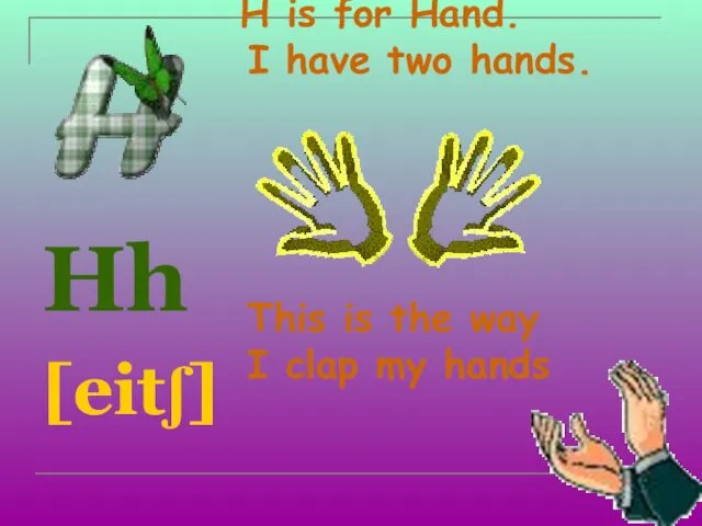 H is for Hand. I have two hands. Hh [eitʃ] This is the