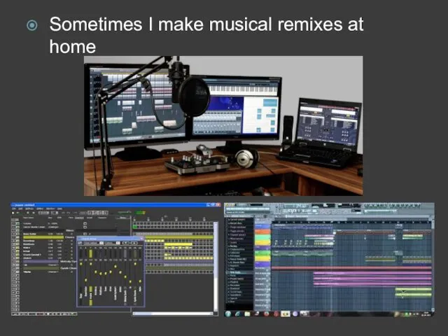 Sometimes I make musical remixes at home