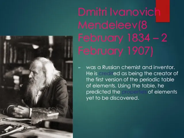 Dmitri Ivanovich Mendeleev(8 February 1834 – 2 February 1907) was