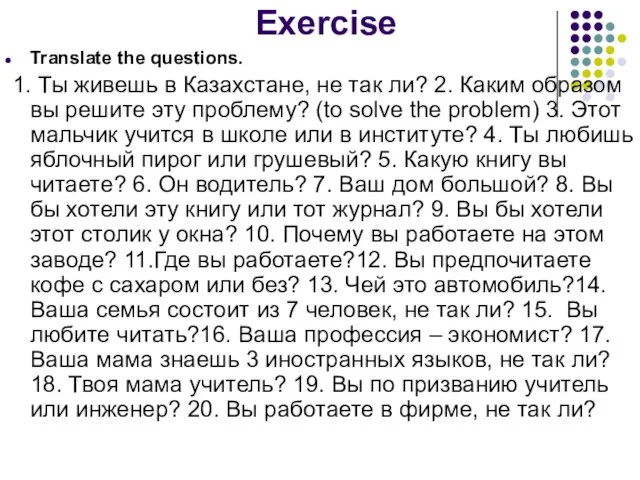 Exercise Translate the questions. 1. Ты живешь в Казахстане, не