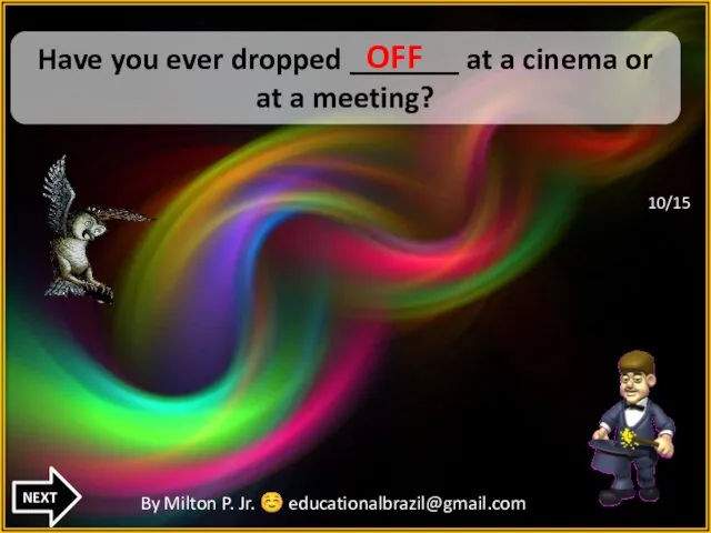 TO Have you ever dropped _______ at a cinema or