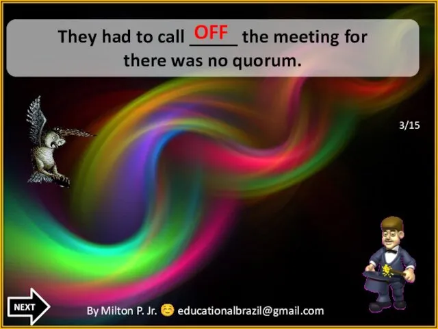 DOWN They had to call _____ the meeting for there