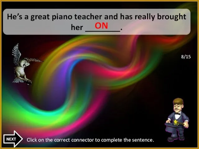UP He’s a great piano teacher and has really brought