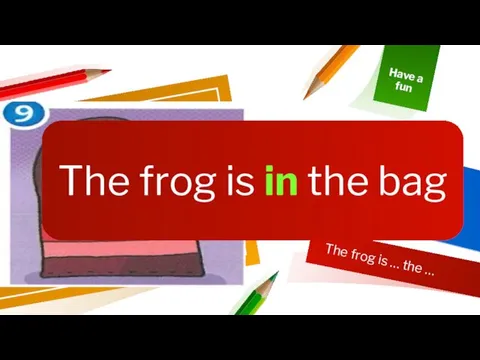 The frog is … the … Where is a frog?