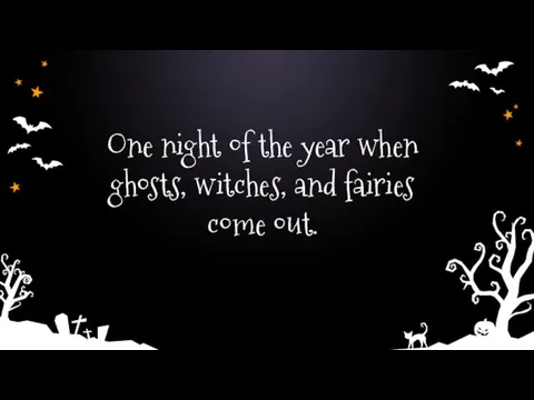 One night of the year when ghosts, witches, and fairies come out.
