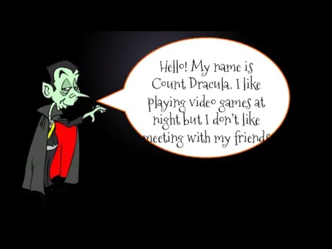Hello! My name is Count Dracula. I like playing video