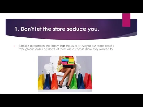 1. Don't let the store seduce you. Retailers operate on