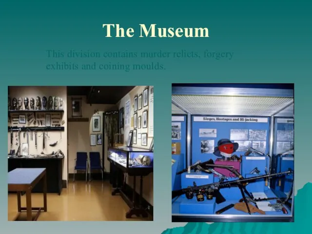 The Museum This division contains murder relicts, forgery exhibits and coining moulds.