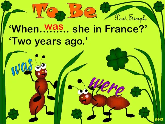 were was ‘When……… she in France?’ ‘Two years ago.’ next was