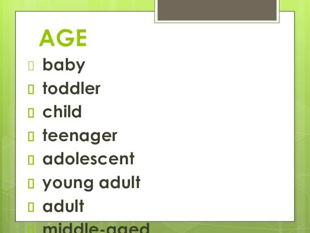 AGE baby toddler child teenager adolescent young adult adult middle-aged retired elderly