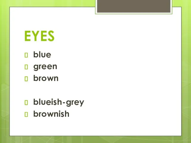 EYES blue green brown blueish-grey brownish