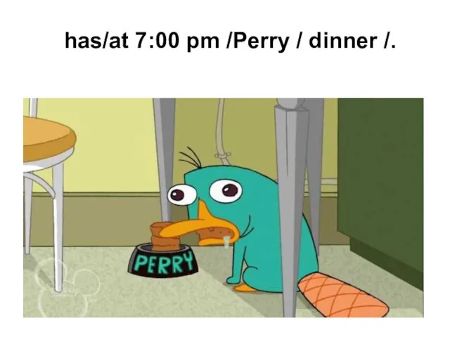 has/at 7:00 pm /Perry / dinner /.