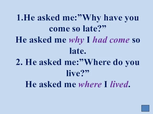 1.He asked me:”Why have you come so late?” He asked me why I